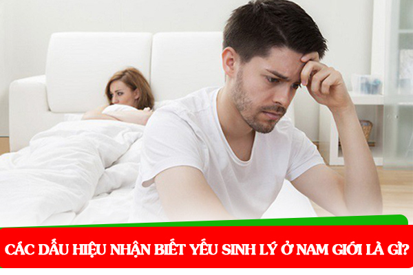 Các dấu hiệu nhận biết yếu sinh lý ở nam giới là gì?