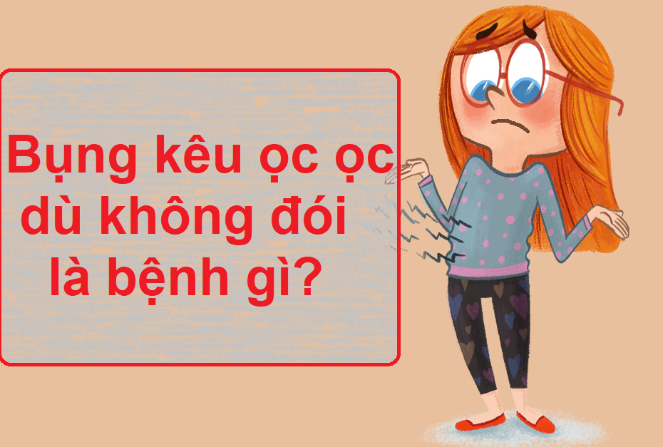 Bụng kêu ọc ọc dù không đói là bệnh gì? Làm sao để cải thiện?