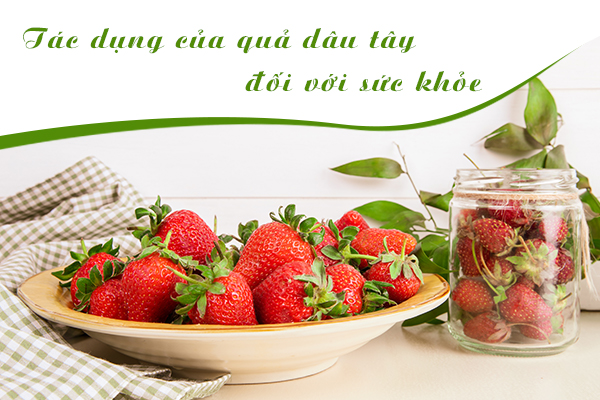 Tác dụng của quả dâu tây đối với sức khỏe là gì?